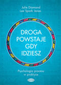 DROGA POWSTAJE, GDY IDZIESZ. <BR>Psychologia procesu w praktyce