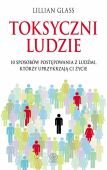 TOKSYCZNI LUDZIE<br>10 sposobów postępowania z ludźmi, którzy uprzykrzają Ci życie