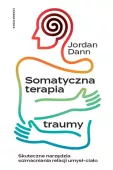 SOMATYCZNA TERAPIA TRAUMY  <br>Skuteczne narzędzia wzmacniania relacji umysł-ciało