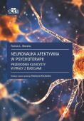 NEURONAUKA AFEKTYWNA W PSYCHOTERAPII <BR>Przewodnik klinicysty w pracy z emocjami