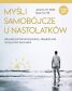 MYŚLI SAMOBÓJCZE U NASTOLATKÓW <BR>Jak pokonać ból emocjonalny, odzyskać siłę i przywrócić życiu sens