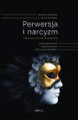PERWERSJA I NARCYZM. TERAPEUTYCZNE WYZWANIA <BR>Wielkościowość * Negacja czasu * Erotyzacja pogardy. LEKKO USZKODZONA