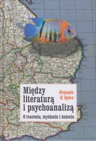 MIĘDZY LITERATURĄ I PSYCHOANALIZĄ <br>O traceniu, myśleniu i śnieniu