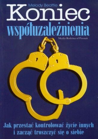 KONIEC WSPÓŁUZALEŻNIENIA <br>Jak przestać kontrolować życie innych i zacząć troszczyć się o siebie