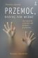 PRZEMOC, KTÓREJ NIE WIDAĆ <br>Jak rozpoznać i przerwać cykl przemocy psychicznej