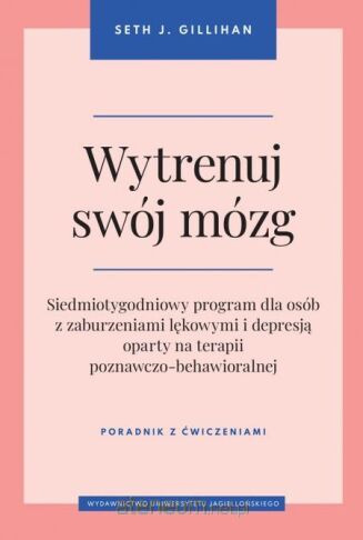WYTRENUJ SWÓJ MÓZG <br>Siedmiotygodniowy program dla osób z zaburzeniami lękowymi i depresją oparty na terapii poznawczo-behawioralnej