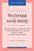 WYTRENUJ SWÓJ MÓZG <br>Siedmiotygodniowy program dla osób z zaburzeniami lękowymi i depresją oparty na terapii poznawczo-behawioralnej