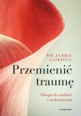 PRZEMIENIĆ TRAUMĘ. DROGA DO NADZIEI I UZDROWIENIA