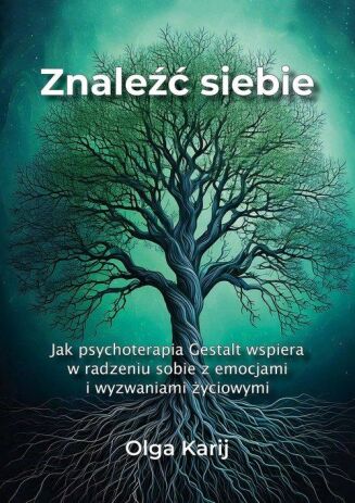 ZNALEŹĆ SIEBIE <BR>Jak psychoterapia Gestalt wspiera w radzeniu sobie z emocjami i wyzwaniami życiowymi