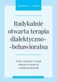 RADYKALNIE OTWARTA TERAPIA DIALEKTYCZNO-BEHAWIORALNA (DBT) <BR>Teoria i praktyka w terapii zaburzeń związanych z nadmierną kontrolą