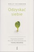 ODZYSKAĆ SIEBIE <BR>Pozytywny poradnik dla osób, które doświadczyły traumy seksualnej