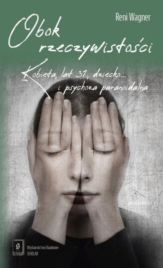 OBOK RZECZYWISTOŚCI. KOBIETA LAT 37, DZIECKO... I PSYCHOZA PARANOIDALNA