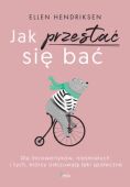 JAK PRZESTAĆ SIĘ BAĆ? <br>Dla introwertyków, nieśmiałych i tych, którzy odczuwająlęki społeczne