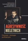 AGRESYWNOŚĆ NIELETNICH <br>Fenomen, etiologia, profilaktyka