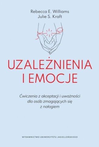 UZALEŻNIENIA I EMOCJE <br>Ćwiczenia z akceptacji i uważności dla osób zmagających się z nałogiem