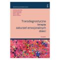 TRANSDIAGNOSTYCZNA TERAPIA ZABURZEŃ EMOCJONALNYCH DZIECI - Poradnik