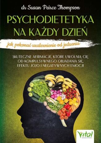 PSYCHODIETETYKA NA KAŻDY DZIEŃ <br>Jak pokonać uzależnienie od jedzenia?