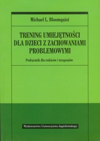 TRENING UMIEJĘTNOŚCI DLA DZIECI Z ZACHOWANIAMI PROBLEMOWYMI <br>Podręcznik dla rodziców i terapeutów