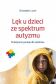 LĘK U DZIECI ZE SPEKTRUM AUTYZMU <br>Praktyczne porady dla rodziców