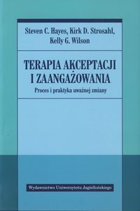 TERAPIA AKCEPTACJI I ZAANGAŻOWANIA <BR>Proces i praktyka uważnej zmiany
