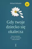 GDY TWOJE DZIECKO SIĘ OKALECZA <BR>Jak je zrozumieć, jak z nim rozmawiać i jak mu pomóc?