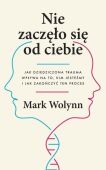 NIE ZACZĘŁO SIĘ OD CIEBIE - Jak dziedziczona trauma wpływa na to, kim jesteśmy i jak zakończyć ten proces