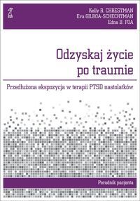Odzyskaj życie po traumie <br>Przedłużona ekspozycja w terapii PTSD nastolatków. <br>Poradnik pacjenta