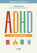 ADHD. JAK SOBIE Z NIM RADZIĆ <BR>Workbook do pracy nad codziennymi trudnościami