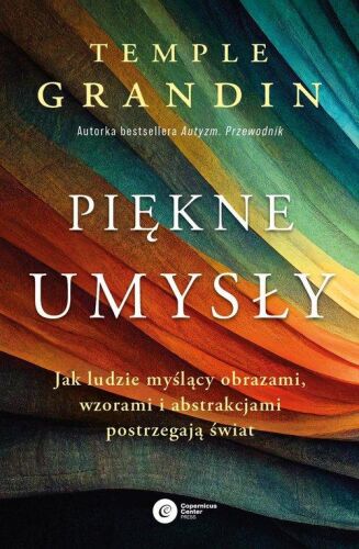 PIĘKNE UMYSŁY <BR>Jak ludzie myślący obrazami, wzorami i abstrakcjami postrzegają świat