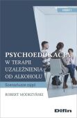 PSYCHOEDUKACJA W TERAPII UZALEŻNIENIA OD ALKOHOLU. CZĘŚĆ 1 <BR>Scenariusze zajęć