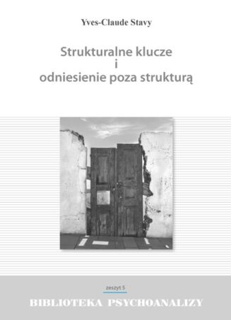 BIBLIOTEKA PSYCHOANALIZY zeszyt nr 5 <br> STRUKTURALNE KLUCZE I ODNIESIENIE POZA STRUKTURĄ