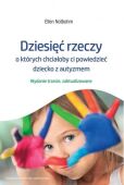 DZIESIĘĆ RZECZY, O KTÓRYCH CHCIAŁOBY CI POWIEDZIEĆ DZIECKO Z AUTYZMEM /wyd. 3/