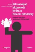 JAK ROZWIJAĆ AKTYWNOŚĆ TWÓRCZĄ DZIECI I MŁODZIEŻY. <br>Drama w nauczaniu, wychowaniu i biblioterapii