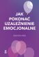 JAK POKONAĆ UZALEŻNIENIE EMOCJONALNE