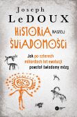 HISTORIA NASZEJ ŚWIADOMOŚCI <BR>Jak po czterech miliardach lat ewolucji powstał świadomy mózg