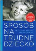 SPOSÓB NA TRUDNE DZIECKO <BR>Przyjazna terapia behawioralna