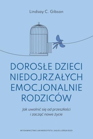 DOROSŁE DZIECI NIEDOJRZAŁYCH EMOCJONALNIE RODZICÓW <BR>Jak uwolnić się od przeszłości i zacząć nowe życie?