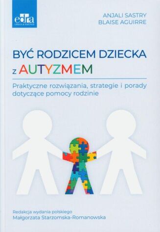 BYĆ RODZICEM DZIECKA Z AUTYZMEM <br>Praktyczne rozwiązania, strategie i porady dotyczące pomocy rodzinie