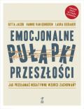 EMOCJONALNE PUŁAPKI PRZESZŁOŚCI <br>Jak przełamać negatywne wzorce zachowań?<br>Poradnik oparty na terapii schematów