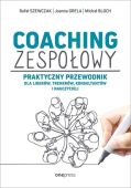 COACHING ZESPOŁOWY. PRAKTYCZNY PRZEWODNIK DLA LIDERÓW, TRENERÓW, KONSULTANTÓW I NAUCZYCIELI