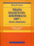 TERAPIA DIALEKTYCZNO-BEHAWIORALNA (DBT). TRENING UMIEJĘTNOŚCI <BR>Materiały i ćwiczenia