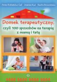 DOMEK TERAPEUTYCZNY, CZYLI 100 SPOSOBÓW NA TERAPIĘ Z MAMĄ I TATĄ