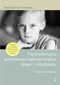 PSYCHOTERAPIA POZNAWCZO-BEHAWIORALNA DZIECI I MŁODZIEŻY<br>Przewodnik praktyka