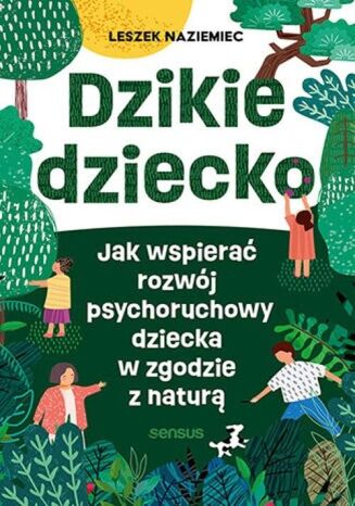 DZIKIE DZIECKO <br>Jak wspierać rozwój psychoruchowy dziecka w zgodzie z naturą