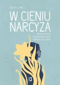 W CIENIU NARCYZA <BR>Jak rozpoznać toksyczną relację i uwolnić się z niej