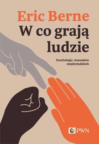 W CO GRAJĄ LUDZIE Psychologia stosunków międzyludzkich