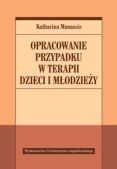 OPRACOWANIE PRZYPADKU W TERAPII DZIECI I MŁODZIEŻY