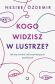 KOGO WIDZISZ W LUSTRZE? <br>Jak się uwolnić od krzywdzących przekonań
